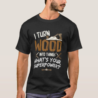 Ik zet hout om in dingen die het houtbewerkingshou t-shirt