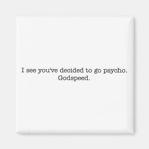 Ik zie dat je besloten hebt om psycho te gaan. mag magneet