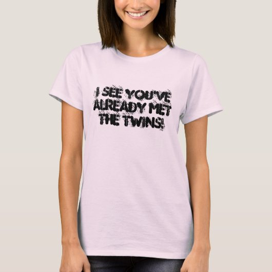 Ik zie dat je de tweeling al ontmoet hebt. t-shirt (Voorkant)