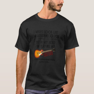Ik zie er misschien uit alsof ik naar je luister t t-shirt