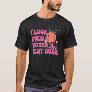 Ik zie er zelfs beter uit als ik voorover gebogen  t-shirt