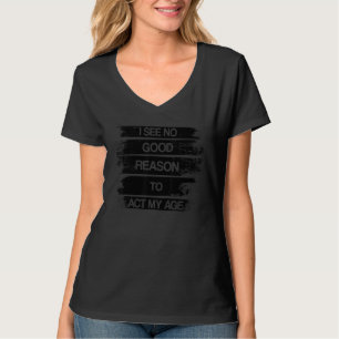Ik Zie Geen Goede Reden Om Mijn Leeftijd Te Laten T-shirt