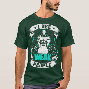 Ik zie zwakke mensen bodybuilding gewichtheffen t-shirt