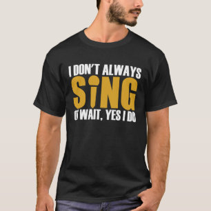 Ik zing niet altijd Oh, wacht ja, dat doe ik wel. T-shirt