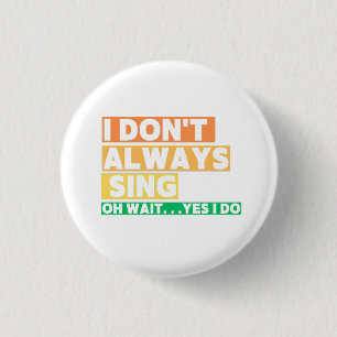Ik zing niet altijd Oh wacht ja Ronde Button 3,2 Cm