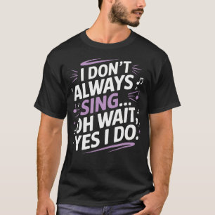 Ik zing niet altijd, oh wacht, toch wel Muzikale T T-shirt