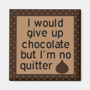 Ik zou chocolade opgeven, maar ik ben geen echte m magneet