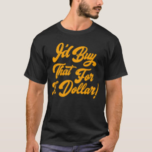 Ik zou dat kopen voor een dollar t-shirt
