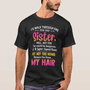 Ik zou door vuur lopen voor je zuster, niet vuur t-shirt