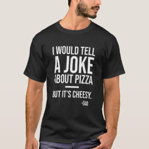 Ik zou een grap vertellen over Pizza, maar zijn go T-shirt