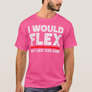 Ik zou flexen, maar ik hou van dit Shirt Funny Wei