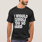 Ik zou je zo hard knuffelen - grappig shirt (Voorkant)