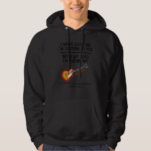 Ik zou kunnen lijken alsof ik naar je luister, maa hoodie