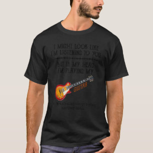 Ik zou kunnen lijken alsof ik naar je luister, maa t-shirt