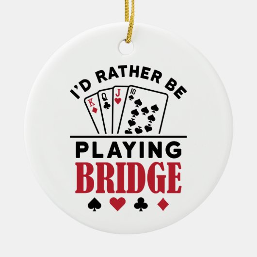 Ik zou liever Bridge Cool Bridge Card Game spelen Keramisch Ornament (Voorkant)