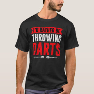 Ik zou liever Darts Dart Thrower Dart gaan gooien T-shirt