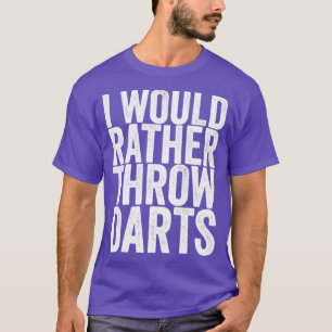 Ik zou liever Darts willen hebben T-shirt