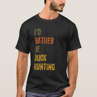 Ik zou liever Duck Hunting zijn T-shirt