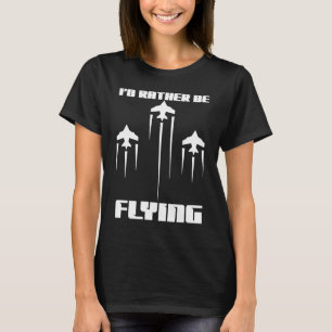 Ik zou liever een vliegende vliegpiloot zijn. t-shirt
