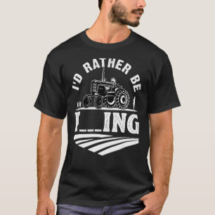 Ik zou liever Fing Farmer Tractor Driver Humor T-shirt