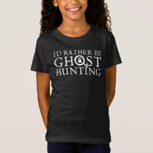 Ik zou liever Ghost Hunting zijn T-shirt