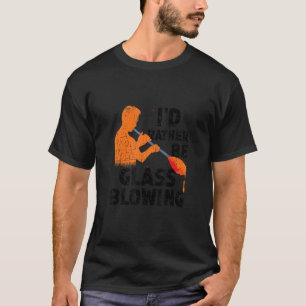Ik zou liever glasblazen glaswerk glasblok t-shirt