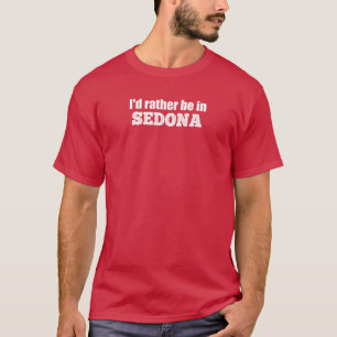 Ik zou liever in Sedona zijn T-shirt