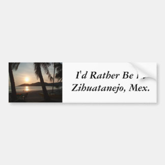 Ik zou liever in Zihuatanejo zijn, Mexicaanse slag Bumpersticker