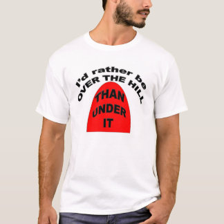 Ik zou liever over de HILL zijn dan eronder. T-shirt