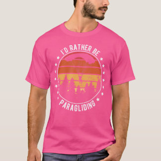 Ik zou liever paraglider parachute hemel zijn t-shirt