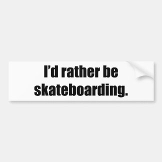 Ik zou liever skateboarden zijn bumpersticker