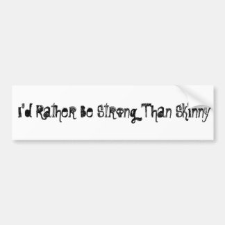 Ik zou liever sterk zijn dan een Skinny Bumperstic Bumpersticker