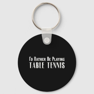 Ik zou liever tafeltennis T voor mannen spelen Sleutelhanger