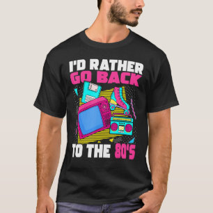 Ik zou liever teruggaan naar de 80er jaren '80 est t-shirt