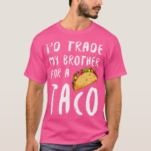 Ik zou mijn broer voor een taco ruilen t-shirt