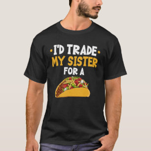 Ik zou mijn zus ruilen voor een taco t-shirt