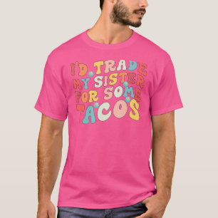 Ik zou mijn zus voor taco's verruilen Ik zou T-shirt