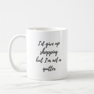 Ik zou stoppen met winkelen, maar ik ben geen Mok. Koffiemok