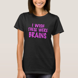 Ik zou willen dat dit hersenen waren t-shirt