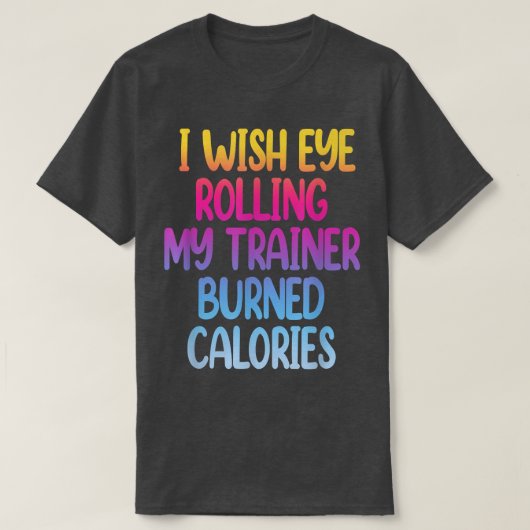 Ik zou willen dat Eye mijn trainer mijn calorieën T-shirt (Design voorkant)