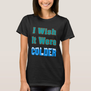 Ik zou willen dat het kouder Shirt was... ik wou d