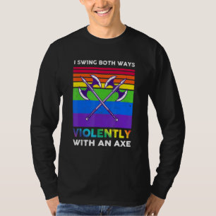 Ik zwaai beide kanten op met een bijl Lgbt T-shirt