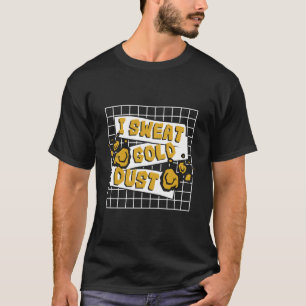Ik zweet goudstof prospectie plaatser mijnbouw gou t-shirt