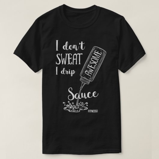 Ik zweet niet dat ik Geweldige Sauce Funny halve h T-shirt (Design voorkant)