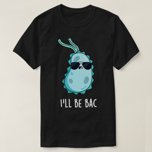 Ill Be BAC Schattigee Biologiebacterie Pun 1 T-shirt (Design voorkant)