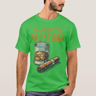 Ill Be in Backyard Funny Saying Dad Men Grandpa Un T-shirt