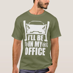 Ill Be in my Office Garage Car Mechanics Gift T-shirt