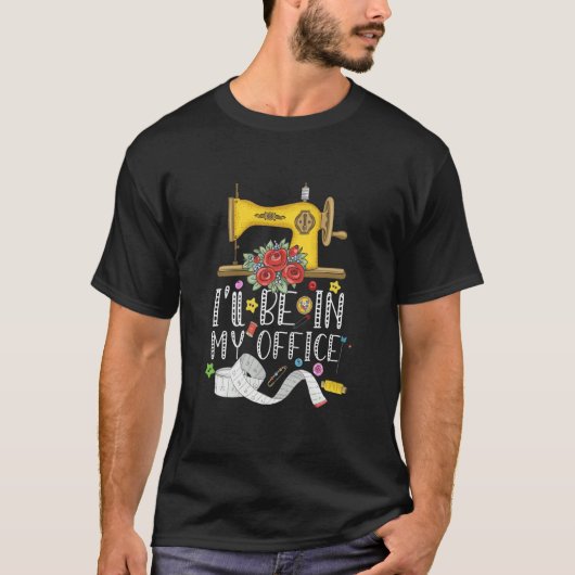 I'll Be In My Office Sewing Quilting Machine 2 T-shirt (Voorkant)