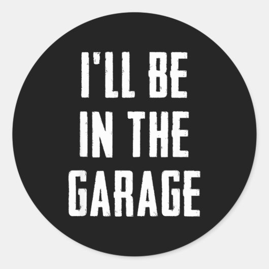 Ill Be In The Garage Funny Sarcastic Mechanic Work Ronde Sticker (Voorkant)