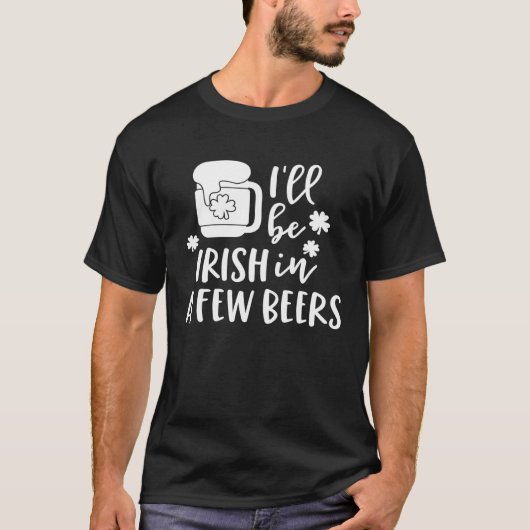 I'll Be Irish in a Few Beers Drinking Shamrock T-shirt (Voorkant)